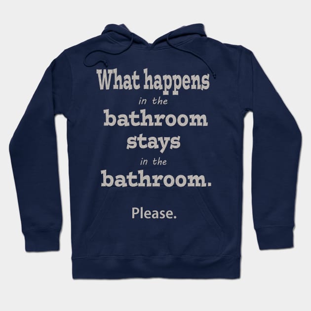 What Happens in the Bathroom Stays in the Bathroom Hoodie by Klssaginaw